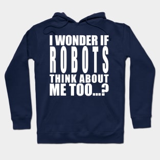 I wonder if robots think about me too Hoodie